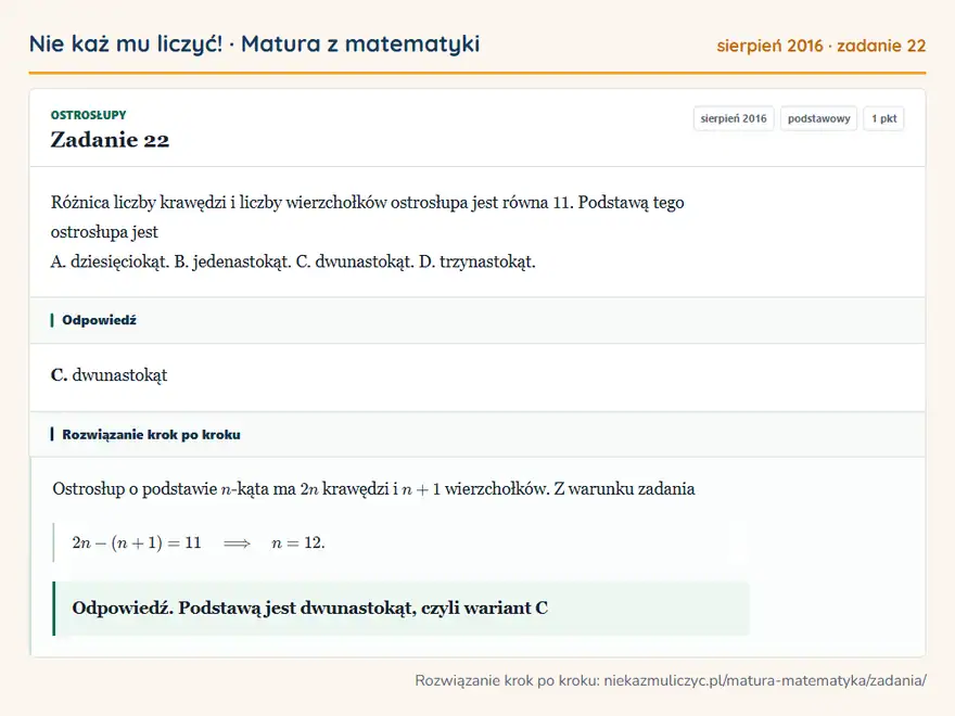 Rozwiązanie zadania 22 (matura z matematyki sierpień 2016): Różnica liczby krawędzi i liczby wierzchołków ostrosłupa jest równa 11. Podstawą tego ostrosłupa jest A…