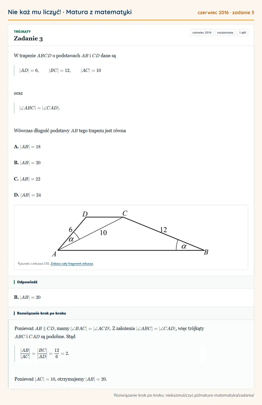 Rozwiązanie zadania 3 (matura z matematyki czerwiec 2016): W trapezie ABCD o podstawach AB i CD dane są |AD|=6, |BC|=12, |AC|=10 oraz |∠ ABC|=|∠ CAD|. Wówczas długość…
