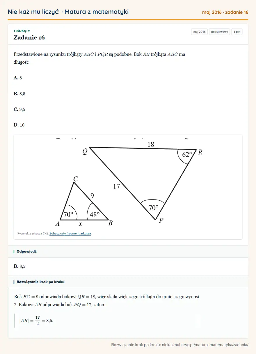 Rozwiązanie zadania 16 (matura z matematyki maj 2016): Przedstawione na rysunku trójkąty ABC i PQR są podobne. Bok AB trójkąta ABC ma długość A. 8 B. 8,5 C. 9,5 D…