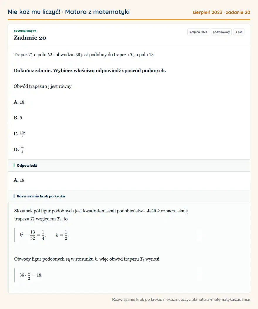 Rozwiązanie zadania 20, matura z matematyki sierpień 2023, poziom podstawowy: Trapez T1 o polu 52 i obwodzie 36 jest podobny do trapezu T2 o polu 13. Dokończ zdanie. Wybierz właściwą… Odpowiedź: A. 18