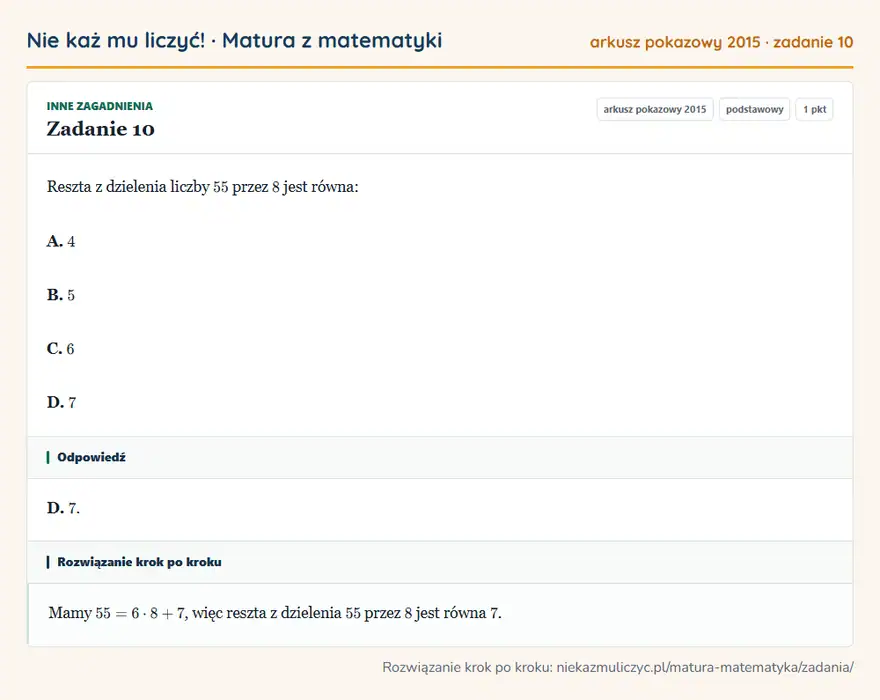 Rozwiązanie zadania 10 (matura z matematyki, arkusz pokazowy 2015): Reszta z dzielenia liczby 55 przez 8 jest równa: A. 4 B. 5 C. 6 D. 7