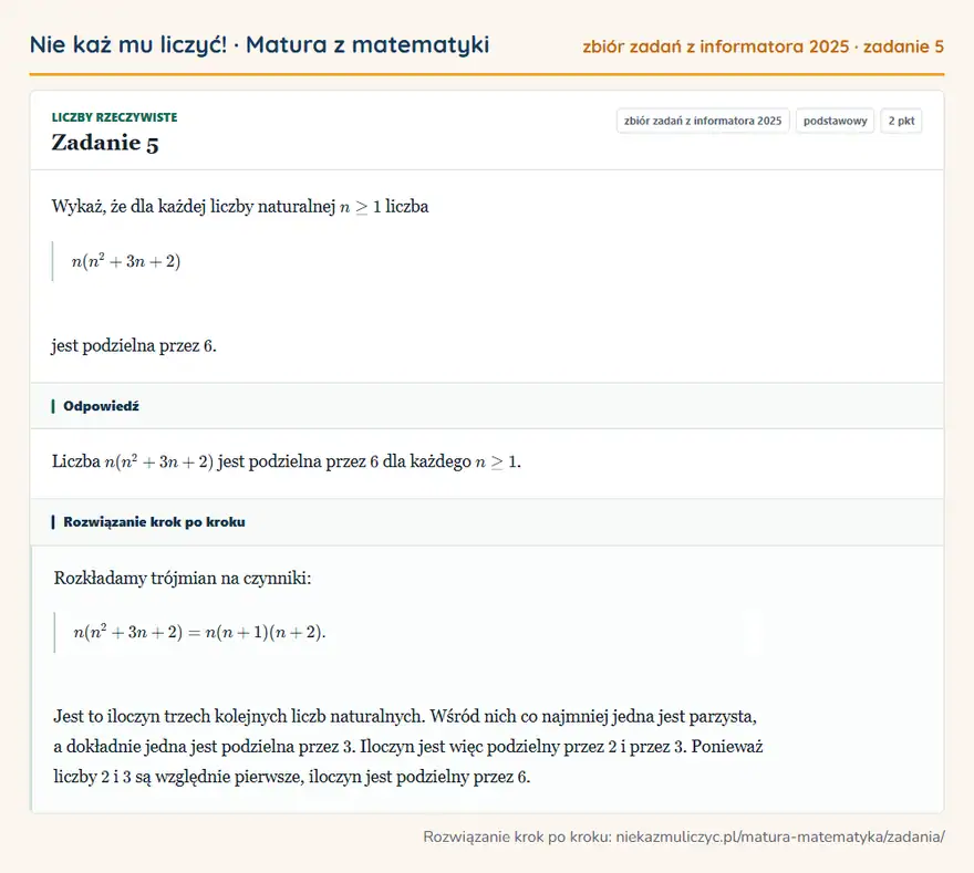 Rozwiązanie zadania 5, zbiór zadań z informatora CKE 2025, poziom podstawowy: Wykaż, że dla każdej liczby naturalnej n≥1 liczba n(n²+3n+2) jest podzielna przez 6. Odpowiedź: Liczba n(n²+3n+2) jest podzielna przez 6 dla każdego n≥1