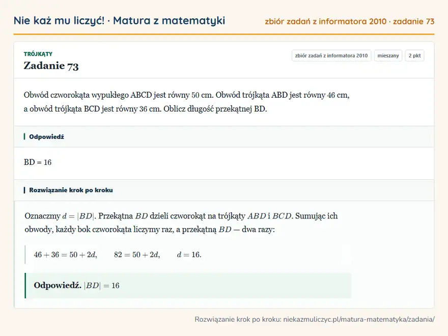 Rozwiązanie zadania 73 (zbiór zadań z informatora CKE 2010): Obwód czworokąta wypukłego ABCD jest równy 50 cm. Obwód trójkąta ABD jest równy 46 cm, a obwód trójkąta BCD…