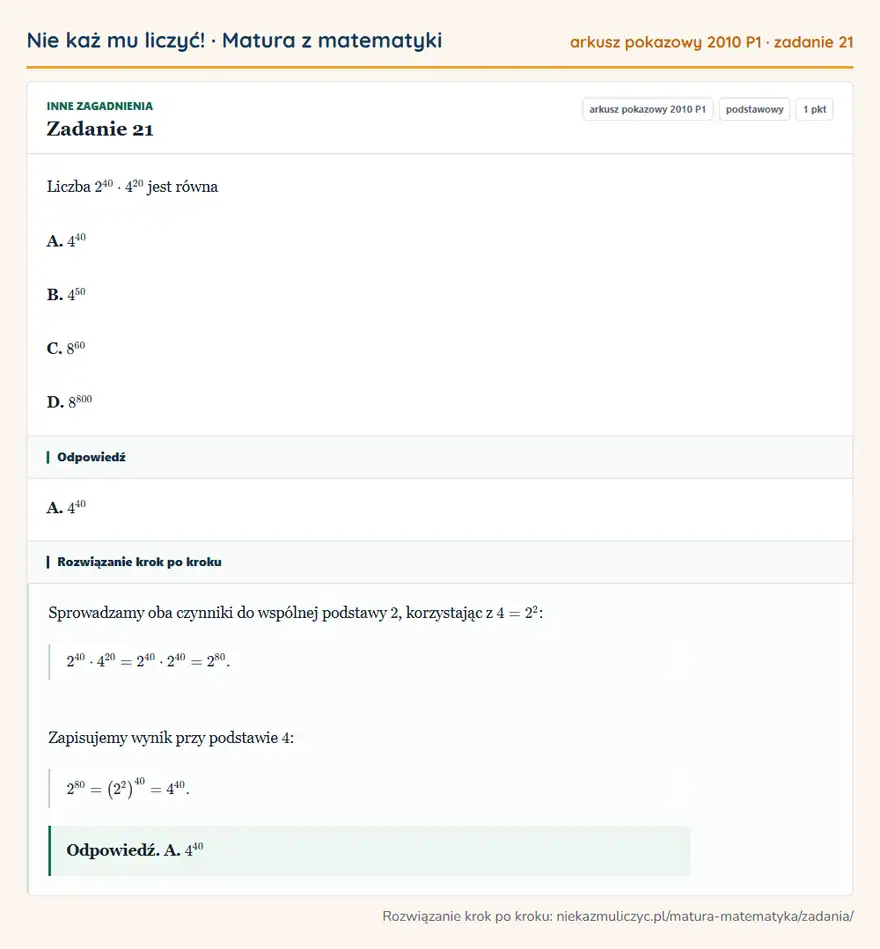 Rozwiązanie zadania 21 (matura z matematyki, arkusz pokazowy 2010 P1): Liczba 2⁴⁰·4²0 jest równa A. 4⁴⁰ B. 4⁵⁰ C. 8⁶⁰ D. 8⁸⁰⁰