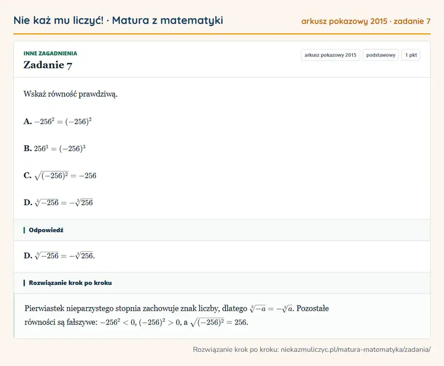 Rozwiązanie zadania 7 (matura z matematyki, arkusz pokazowy 2015): Wskaż równość prawdziwą. A. -256²=(-256)² B. 256³=(-256)³ C. √(-256)²=-256 D. 3√-256=-3√256