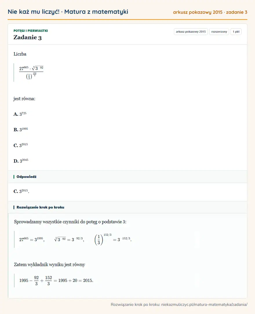 Rozwiązanie zadania 3 (matura z matematyki, arkusz pokazowy 2015): Liczba 27⁶⁶⁵·[3]3⁻⁹² (13 )¹⁵²/3 jest równa: A. 3⁷²⁵ B. 3¹⁹⁹⁵ C. 3²015 D. 3²045