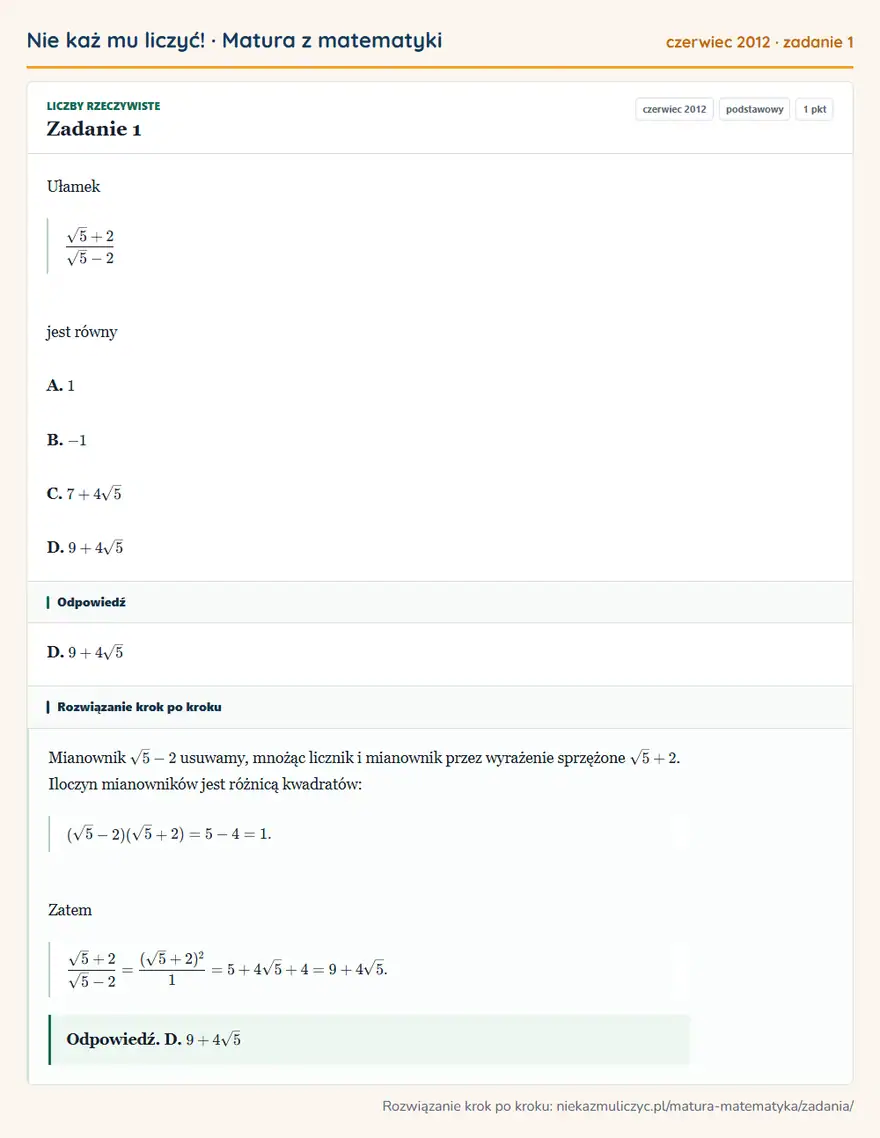 Rozwiązanie zadania 1 (matura z matematyki czerwiec 2012): Ułamek √5+2/√5-2 jest równy A. 1 B. -1 C. 7+4√5 D. 9+4√5