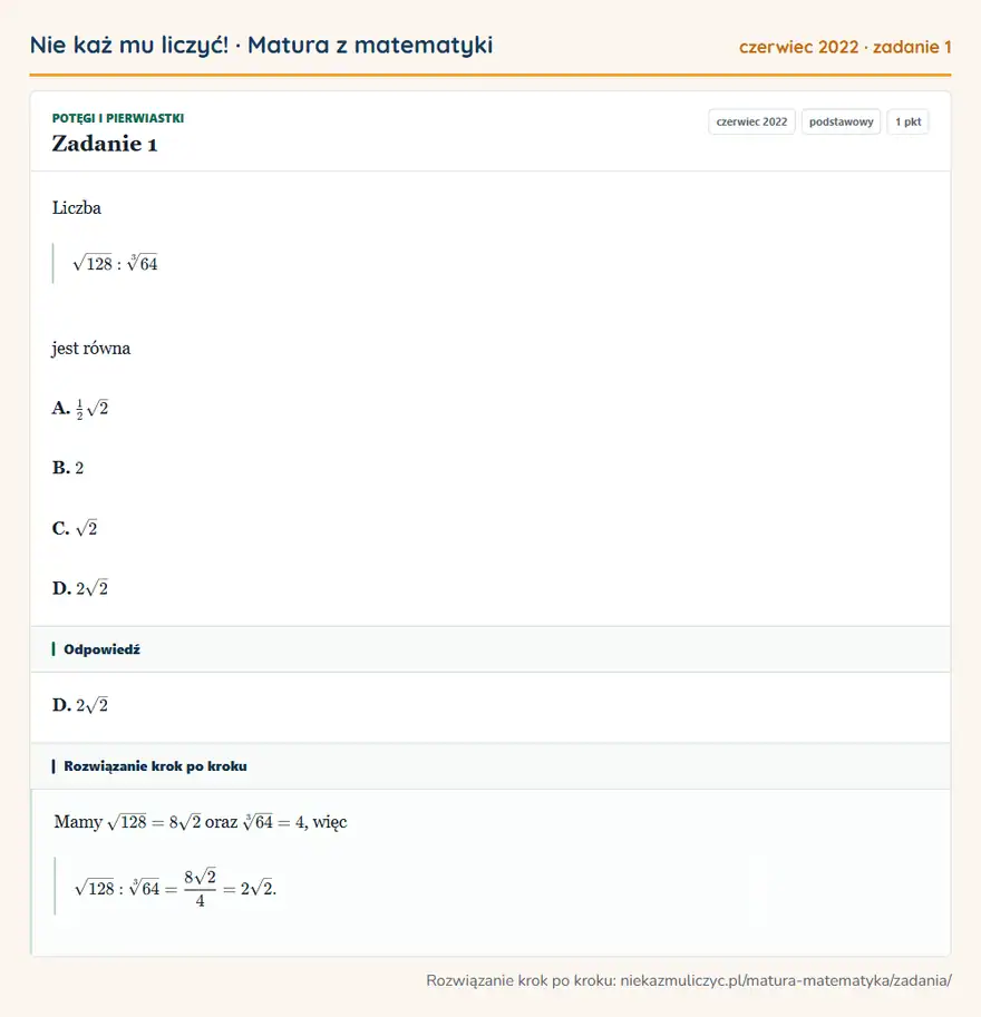 Rozwiązanie zadania 1 (matura z matematyki czerwiec 2022): Liczba √128:3√64 jest równa A. 12√2 B. 2 C. √2 D. 2√2