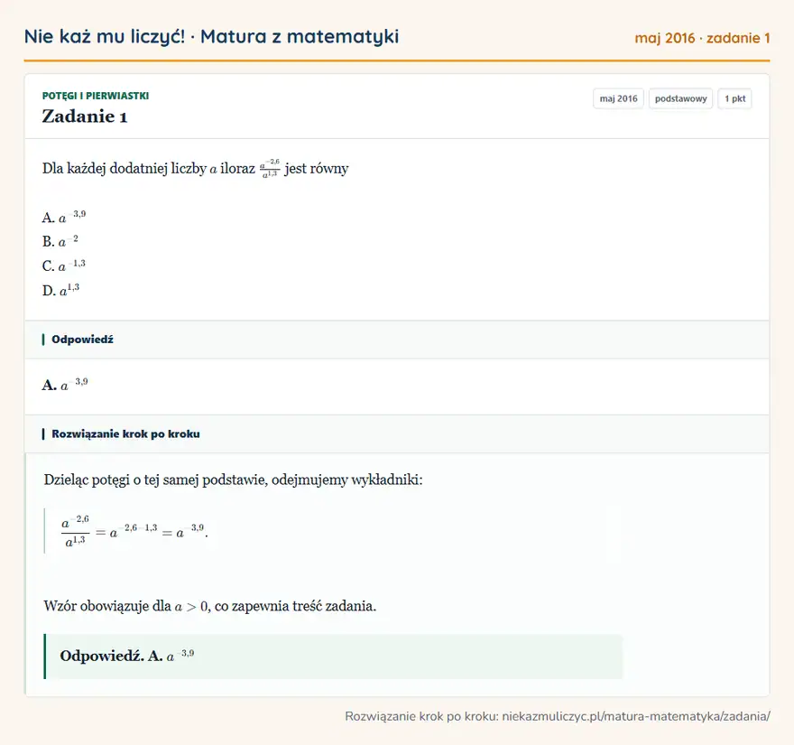 Rozwiązanie zadania 1 (matura z matematyki maj 2016): Dla każdej dodatniej liczby a iloraz a⁻²,6a¹,3 jest równy A. a⁻³,9 B. a⁻² C. a⁻¹,3 D. a¹,3