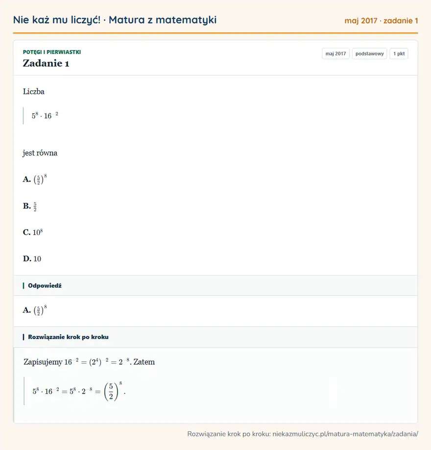 Rozwiązanie zadania 1 (matura z matematyki maj 2017): Liczba 5⁸·16⁻² jest równa A. (52 )⁸ B. 52 C. 10⁸ D. 10