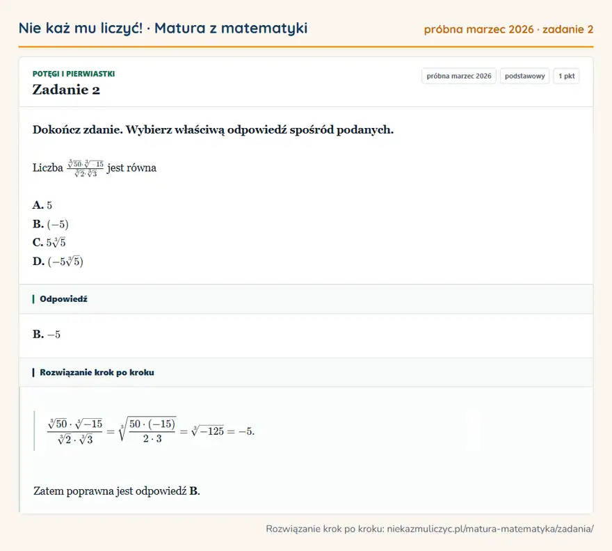 Rozwiązanie zadania 2 (matura z matematyki próbna marzec 2026): Dokończ zdanie. Wybierz właściwą odpowiedź spośród podanych. Liczba 3√50·3√-15/3√2·3√3 jest równa A. 5 B…