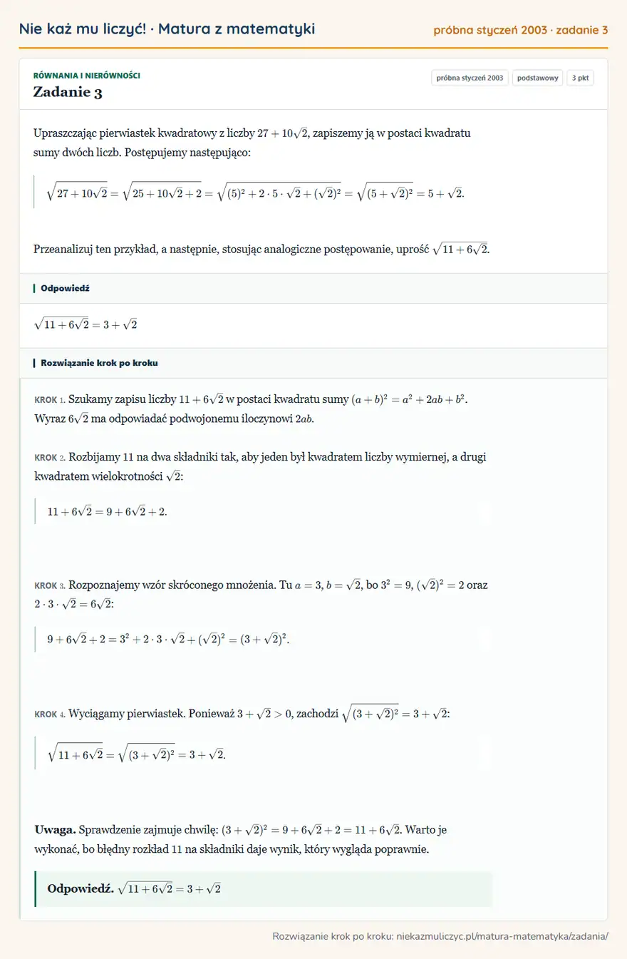 Rozwiązanie zadania 3 (matura z matematyki próbna styczeń 2003): Upraszczając pierwiastek kwadratowy z liczby 27+10√2, zapiszemy ją w postaci kwadratu sumy dwóch liczb…
