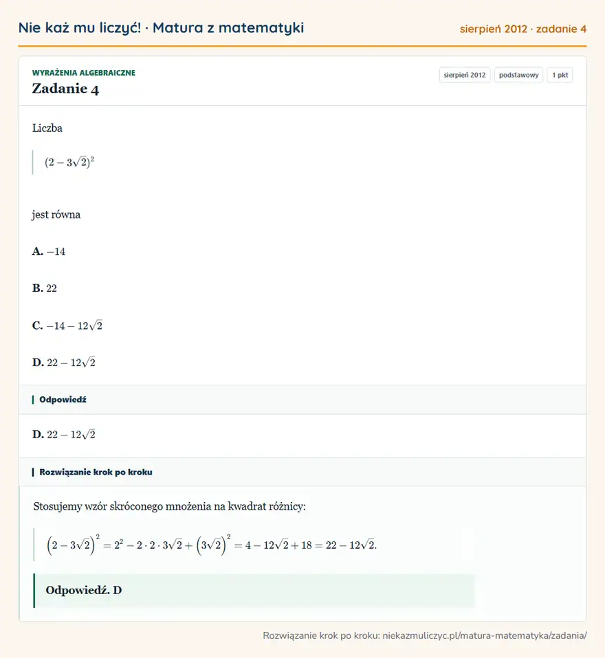 Rozwiązanie zadania 4 (matura z matematyki sierpień 2012): Liczba (2-3√2)² jest równa A. -14 B. 22 C. -14-12√2 D. 22-12√2