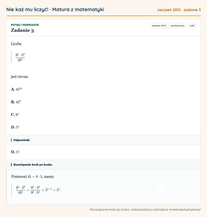 Rozwiązanie zadania 3 (matura z matematyki sierpień 2015): Liczba 9⁵·5⁹/45⁵ jest równa: A. 45⁴⁰ B. 45⁹ C. 9⁴ D. 5⁴