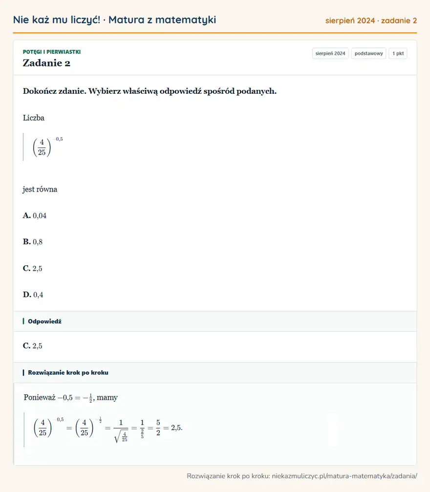 Rozwiązanie zadania 2 (matura z matematyki sierpień 2024): Dokończ zdanie. Wybierz właściwą odpowiedź spośród podanych. Liczba (425 )⁻⁰,5 jest równa A. 0,04 B. 0,8 C…