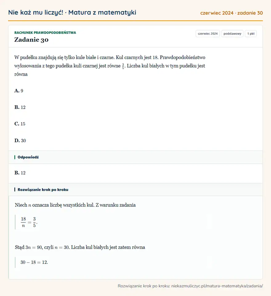 Rozwiązanie zadania 30 (matura z matematyki czerwiec 2024): W pudełku znajdują się tylko kule białe i czarne. Kul czarnych jest 18. Prawdopodobieństwo wylosowania z tego…