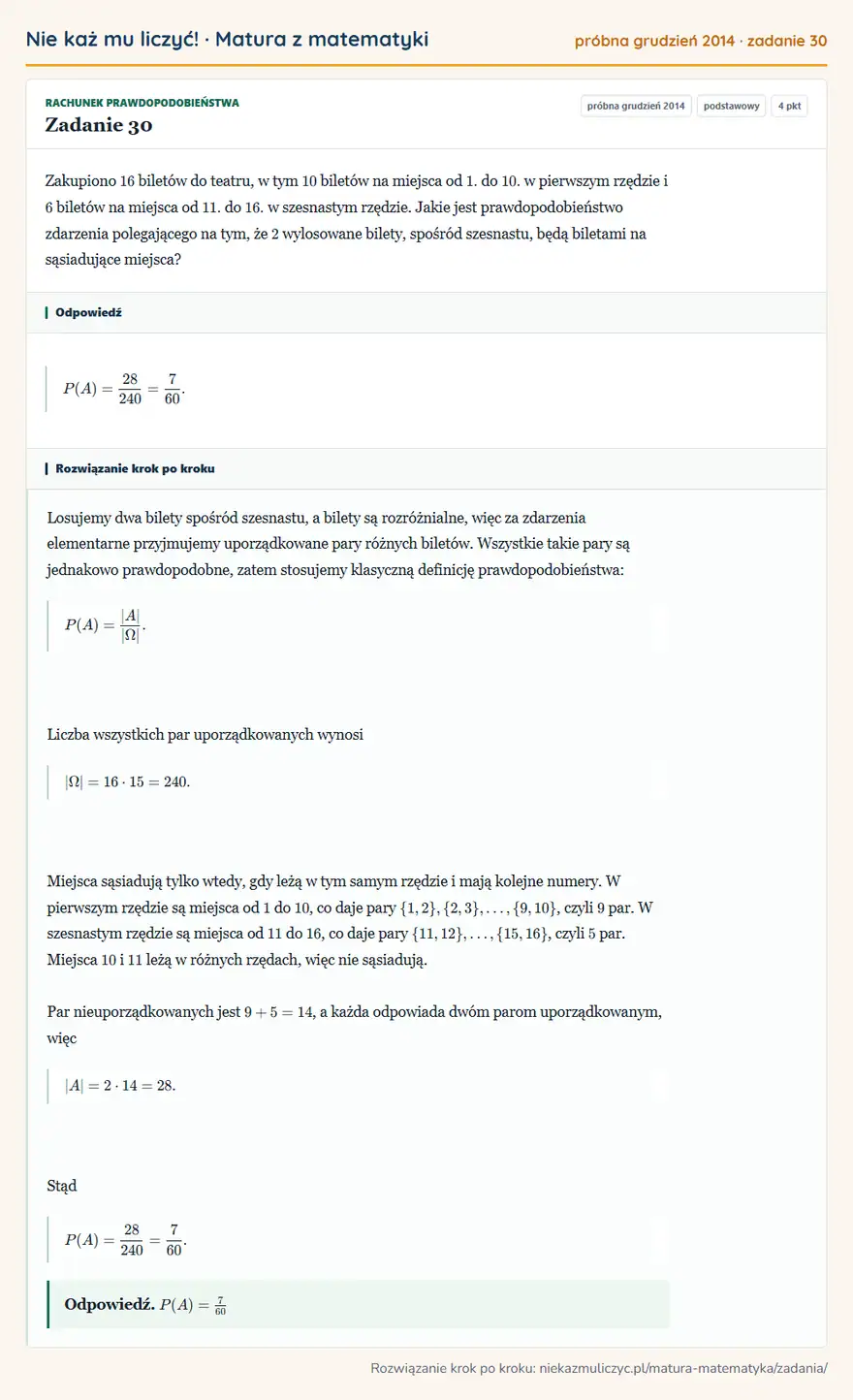 Rozwiązanie zadania 30, matura z matematyki próbna grudzień 2014, poziom podstawowy: Zakupiono 16 biletów do teatru, w tym 10 biletów na miejsca od 1. do 10. w pierwszym rzędzie i 6 biletów na… Odpowiedź: P(A)=28/240=7/60