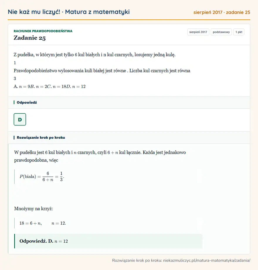 Rozwiązanie zadania 25 (matura z matematyki sierpień 2017): Z pudełka, w którym jest tylko 6 kul białych i n kul czarnych, losujemy jedną kulę. 1 Prawdopodobieństwo…