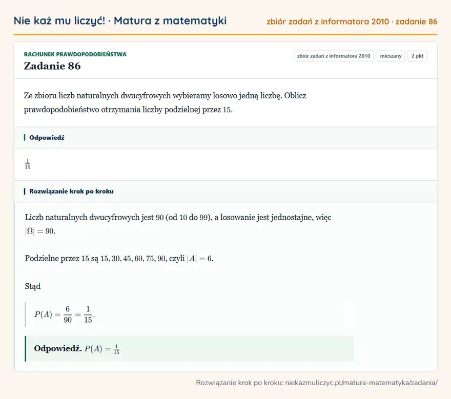 Rozwiązanie zadania 86 (zbiór zadań z informatora CKE 2010): Ze zbioru liczb naturalnych dwucyfrowych wybieramy losowo jedną liczbę. Oblicz prawdopodobieństwo otrzymania…