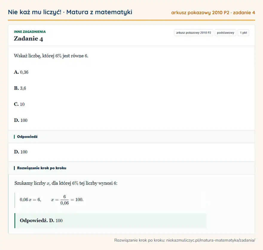 Rozwiązanie zadania 4 (matura z matematyki, arkusz pokazowy 2010 P2): Wskaż liczbę, której 6\% jest równe 6. A. 0,36 B. 3,6 C. 10 D. 100