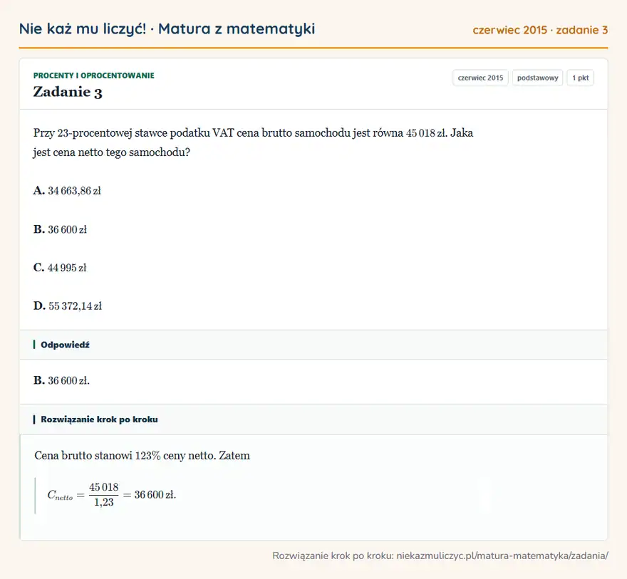 Rozwiązanie zadania 3 (matura z matematyki czerwiec 2015): Przy 23 -procentowej stawce podatku VAT cena brutto samochodu jest równa 45 018 zł. Jaka jest cena netto tego…