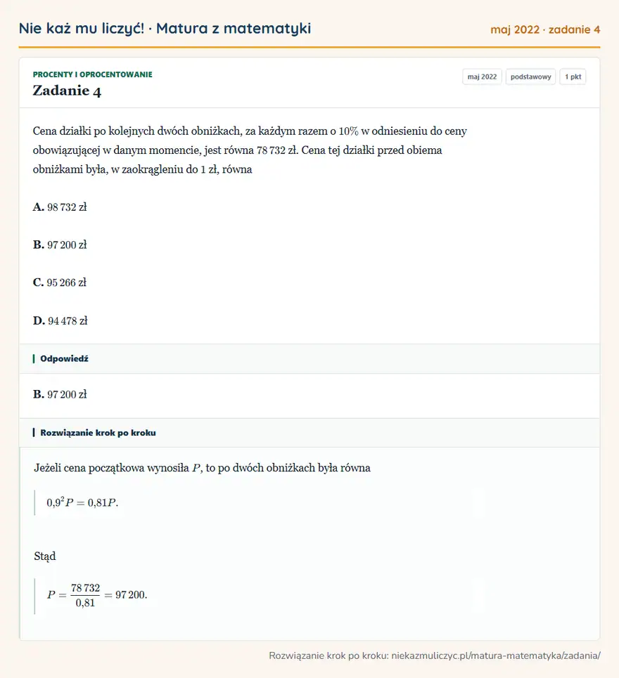 Rozwiązanie zadania 4, matura z matematyki maj 2022, poziom podstawowy: Cena działki po kolejnych dwóch obniżkach, za każdym razem o 10\% w odniesieniu do ceny obowiązującej w danym… Odpowiedź: B. 97 200 zł