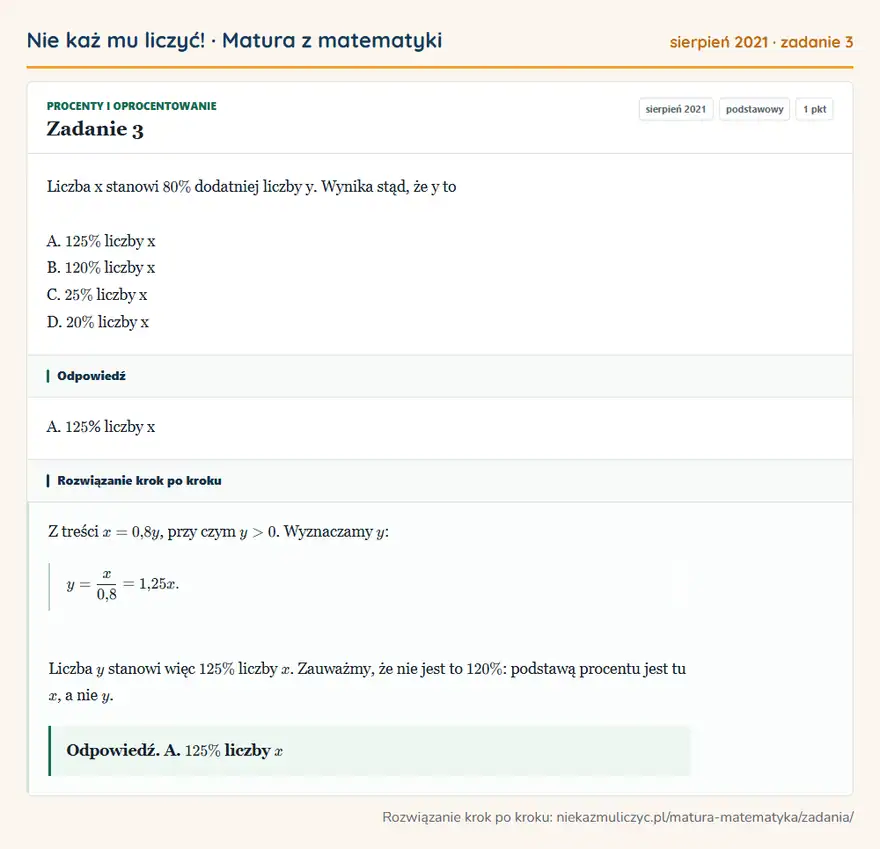 Rozwiązanie zadania 3 (matura z matematyki sierpień 2021): Liczba x stanowi 80\% dodatniej liczby y. Wynika stąd, że y to A. 125\% liczby x B. 120\% liczby x C. 25\%…