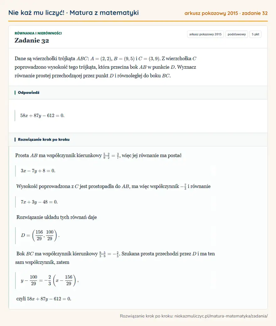 Rozwiązanie zadania 32, matura z matematyki, arkusz pokazowy 2015, poziom podstawowy: Dane są wierzchołki trójkąta ABC: A=(2,2), B=(9,5) i C=(3,9). Z wierzchołka C poprowadzono wysokość tego… Odpowiedź: 58x+87y-612=0