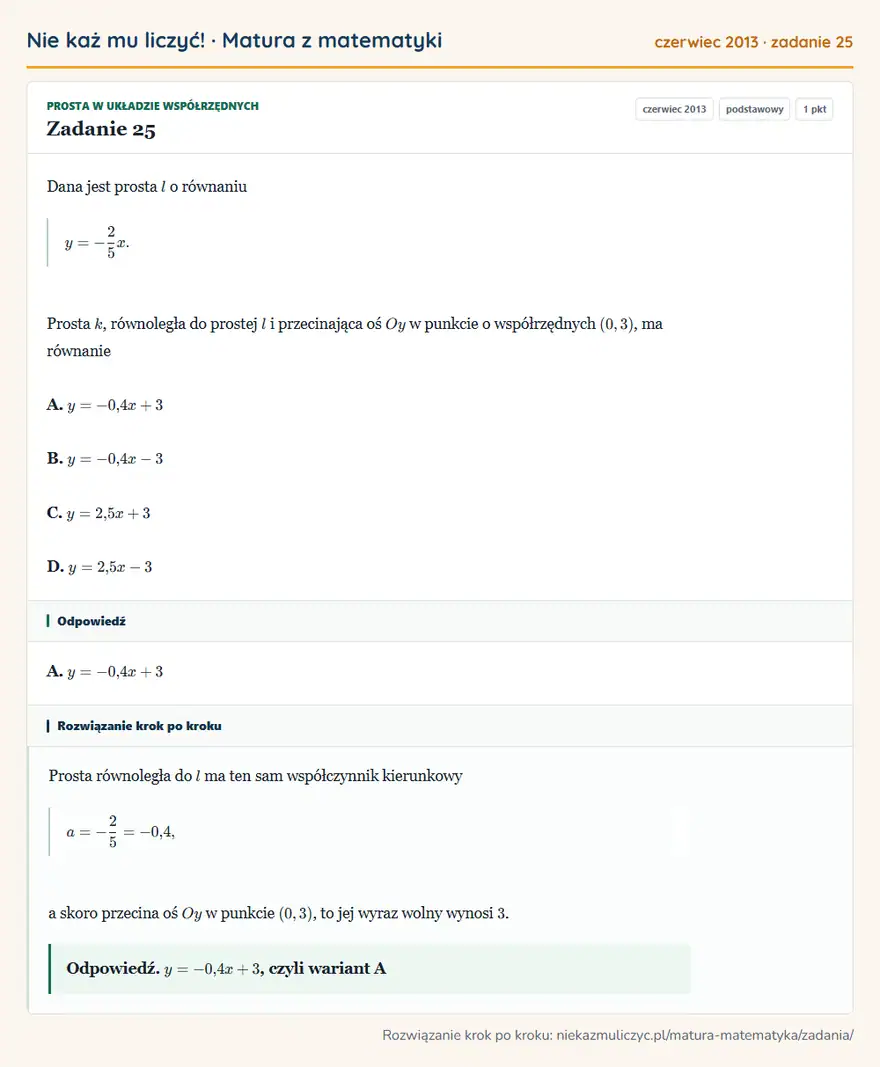 Rozwiązanie zadania 25 (matura z matematyki czerwiec 2013): Dana jest prosta l o równaniu y=-25x. Prosta k, równoległa do prostej l i przecinająca oś Oy w punkcie o…