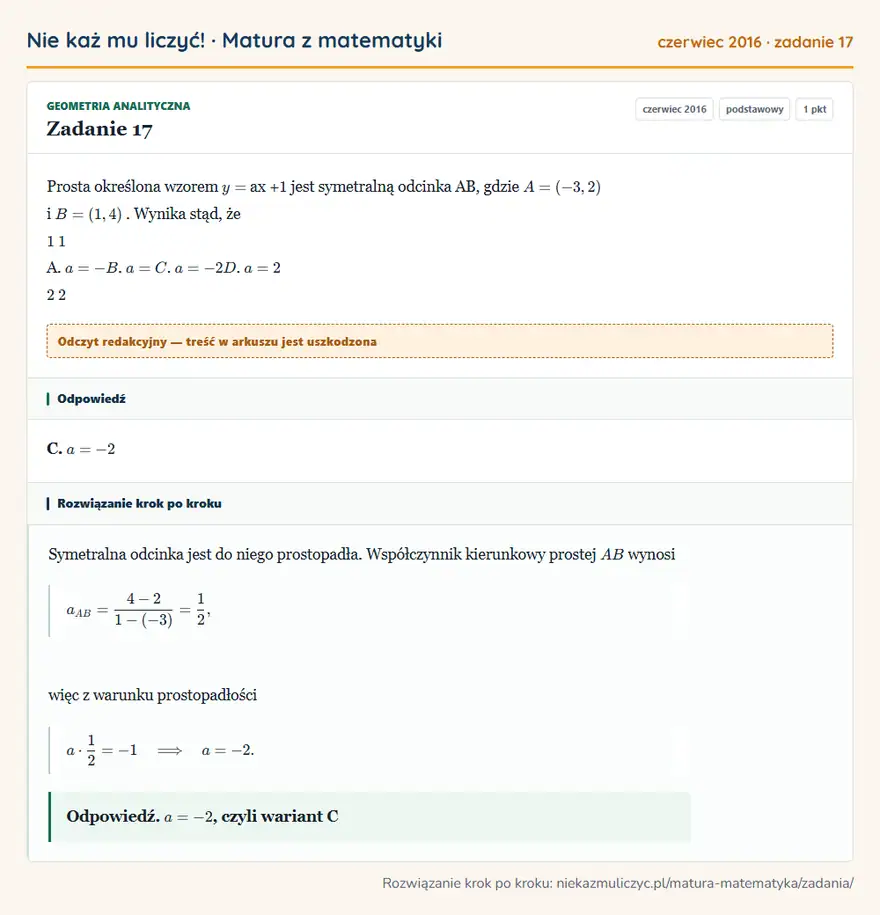 Rozwiązanie zadania 17 (matura z matematyki czerwiec 2016): Prosta określona wzorem y = ax + 1 jest symetralną odcinka AB, gdzie A = ( -3, 2 ) i B = ( 1, 4 ). Wynika…