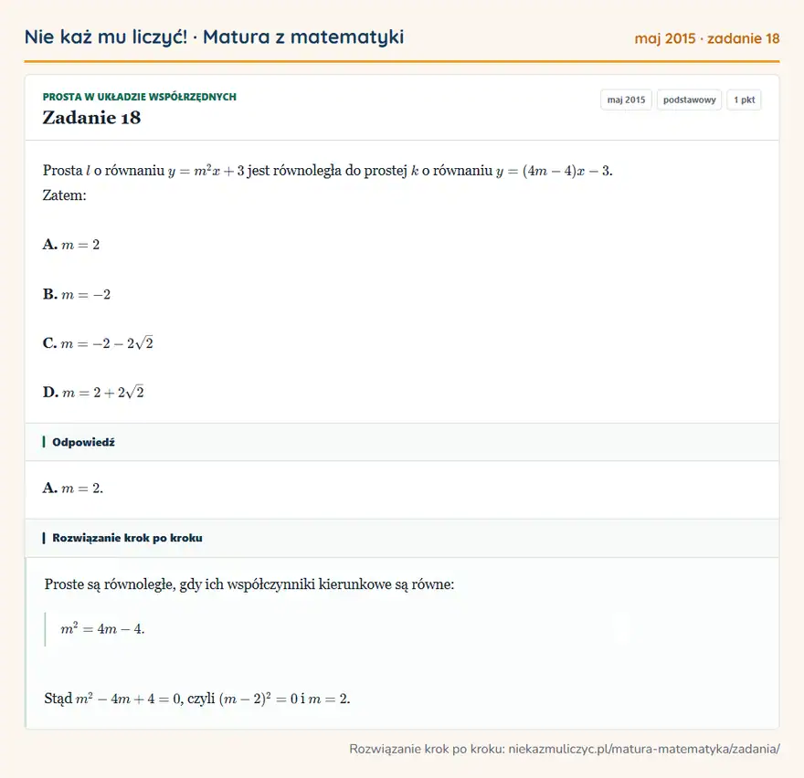Rozwiązanie zadania 18 (matura z matematyki maj 2015): Prosta l o równaniu y=m²x+3 jest równoległa do prostej k o równaniu y=(4m-4)x-3. Zatem: A. m=2 B. m=-2 C…
