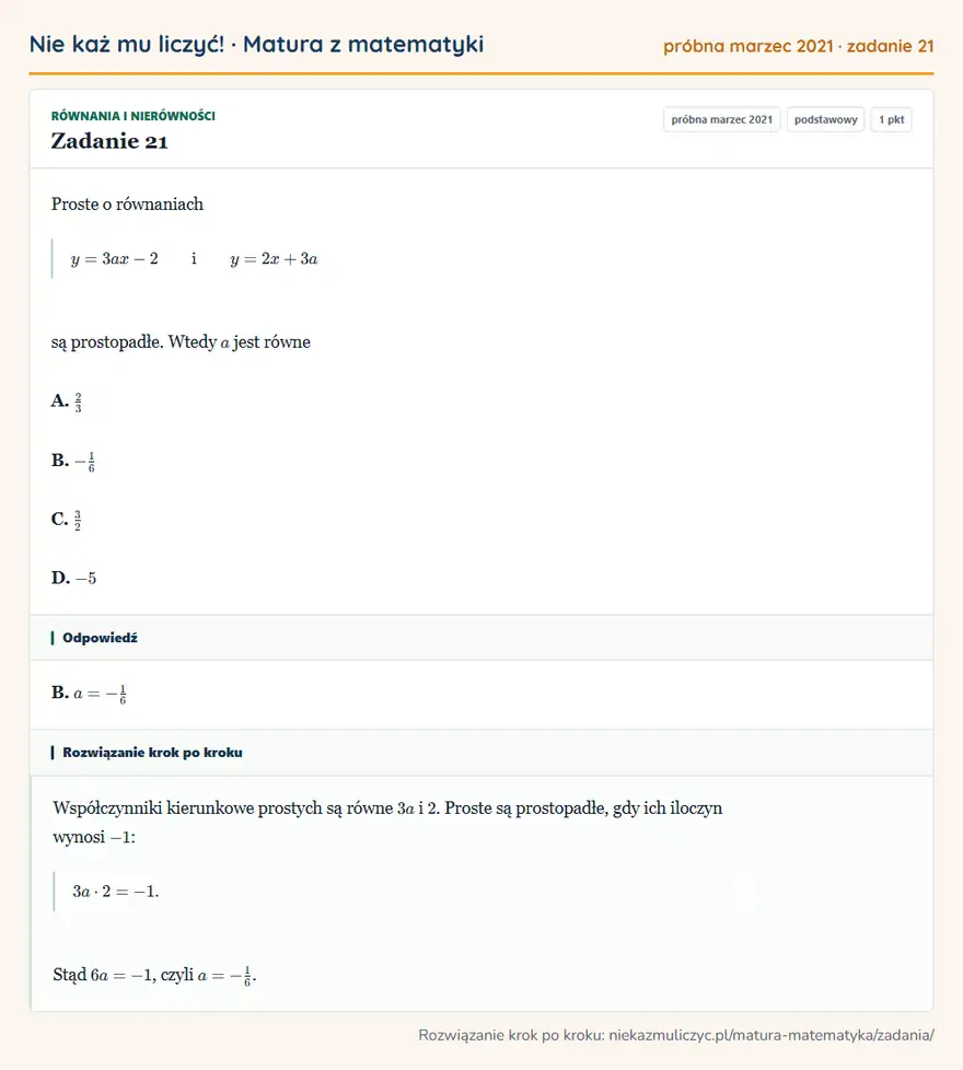 Rozwiązanie zadania 21 (matura z matematyki próbna marzec 2021): Proste o równaniach y=3ax-2 i y=2x+3a są prostopadłe. Wtedy a jest równe A. 23 B. -16 C. 32 D. -5