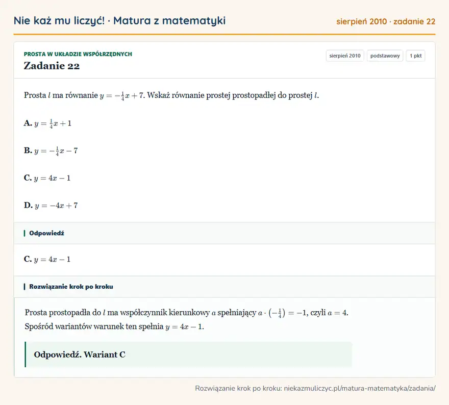 Rozwiązanie zadania 22 (matura z matematyki sierpień 2010): Prosta l ma równanie y=-14x+7. Wskaż równanie prostej prostopadłej do prostej l. A. y=14x+1 B. y=-14x-7 C…