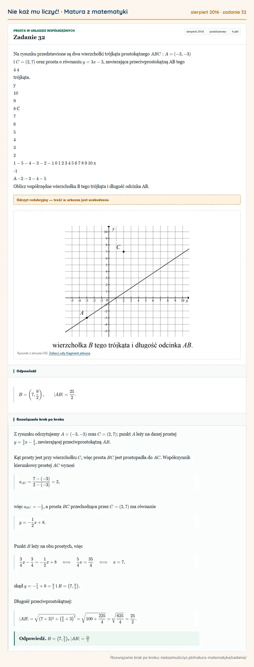 Rozwiązanie zadania 32, matura z matematyki sierpień 2016, poziom podstawowy: Na rysunku przedstawione są dwa wierzchołki trójkąta prostokątnego ABC: A = ( -3, -3 ) i C = ( 2, 7 ) oraz… Odpowiedź: B= (7,9/2 ), |AB|=25/2