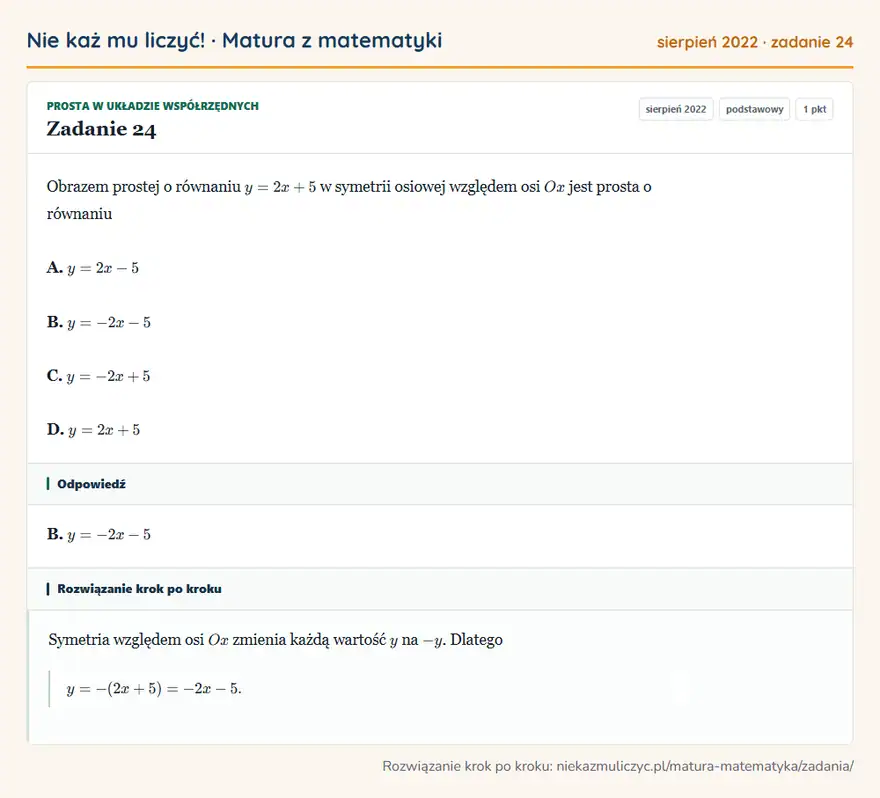 Rozwiązanie zadania 24 (matura z matematyki sierpień 2022): Obrazem prostej o równaniu y=2x+5 w symetrii osiowej względem osi Ox jest prosta o równaniu A. y=2x-5 B…