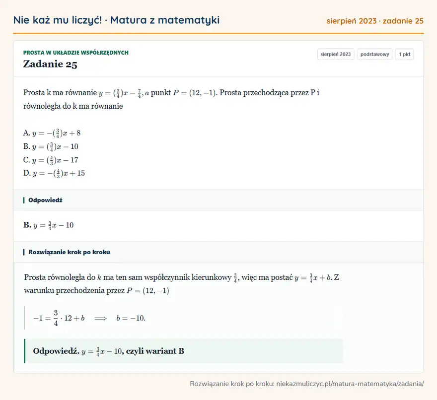 Rozwiązanie zadania 25 (matura z matematyki sierpień 2023): Prosta k ma równanie y=(3/4)x-7/4, a punkt P=(12,-1). Prosta przechodząca przez P i równoległa do k ma…