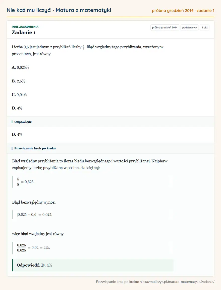 Rozwiązanie zadania 1, matura z matematyki próbna grudzień 2014, poziom podstawowy: Liczba 0,6 jest jednym z przybliżeń liczby 5/8. Błąd względny tego przybliżenia, wyrażony w procentach, jest… Odpowiedź: D. 4\%