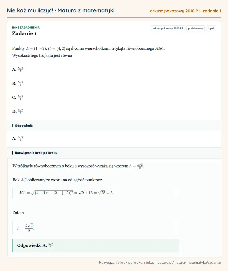 Rozwiązanie zadania 1 (matura z matematyki, arkusz pokazowy 2010 P1): Punkty A=(1,-2), C=(4,2) są dwoma wierzchołkami trójkąta równobocznego ABC. Wysokość tego trójkąta jest równa…