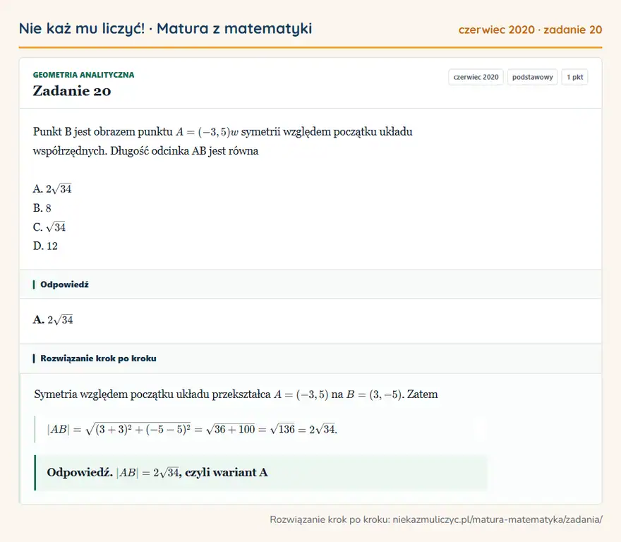 Rozwiązanie zadania 20, matura z matematyki czerwiec 2020, poziom podstawowy: Punkt B jest obrazem punktu A = (-3, 5) w symetrii względem początku układu współrzędnych. Długość odcinka AB… Odpowiedź: A. 2√34