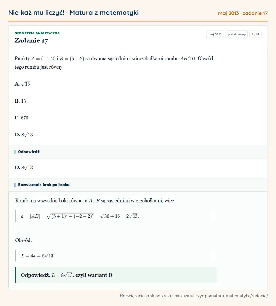 Rozwiązanie zadania 17 (matura z matematyki maj 2013): Punkty A=(-1,2) i B=(5,-2) są dwoma sąsiednimi wierzchołkami rombu ABCD. Obwód tego rombu jest równy A. √13…