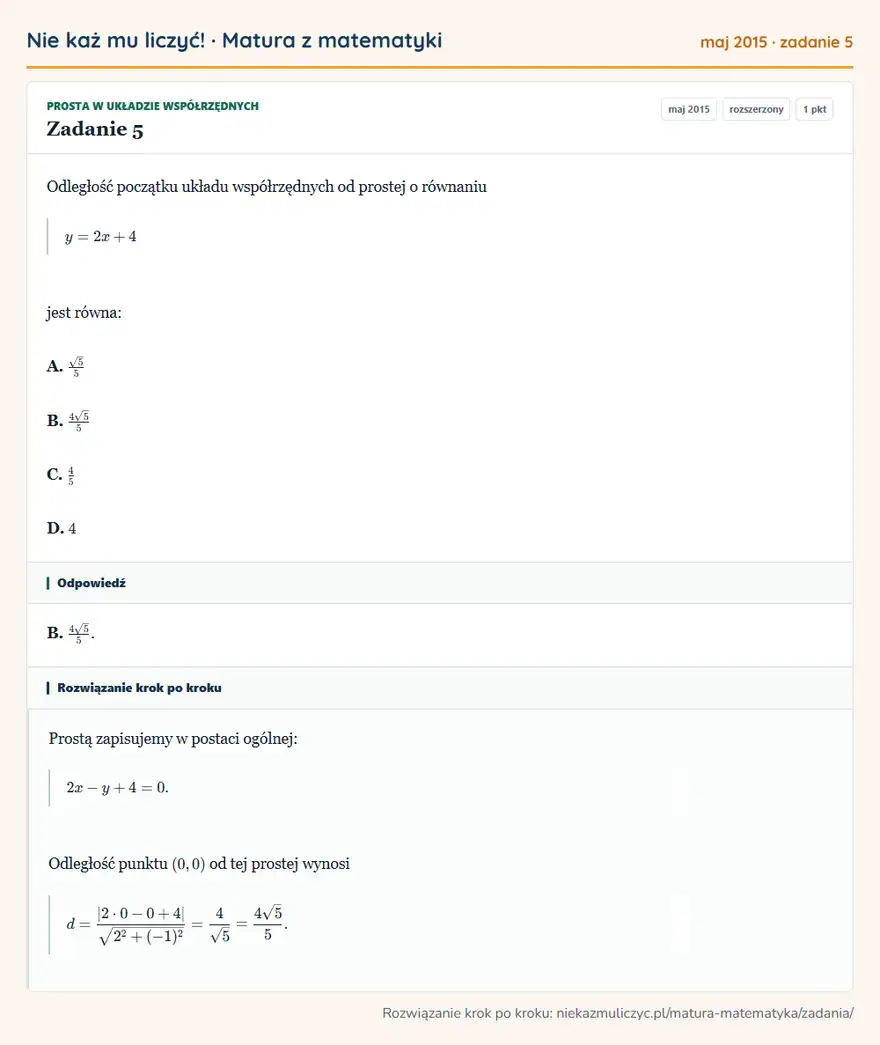 Rozwiązanie zadania 5 (matura z matematyki maj 2015): Odległość początku układu współrzędnych od prostej o równaniu y=2x+4 jest równa: A. √5/5 B. 4√5/5 C. 45 D. 4