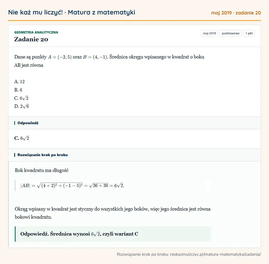 Rozwiązanie zadania 20 (matura z matematyki maj 2019): Dane są punkty A = (-2, 5) oraz B = (4, -1). Średnica okręgu wpisanego w kwadrat o boku AB jest równa A. 12…