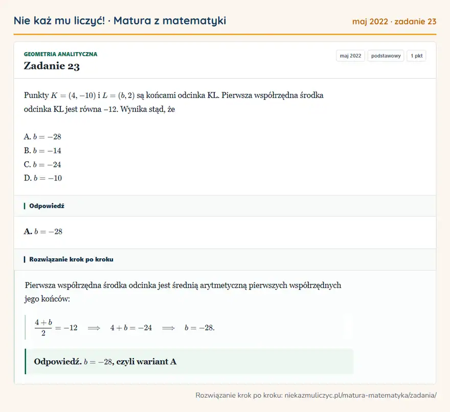 Rozwiązanie zadania 23 (matura z matematyki maj 2022): Punkty K = (4, -10) i L = (b, 2) są końcami odcinka KL. Pierwsza współrzędna środka odcinka KL jest równa −…