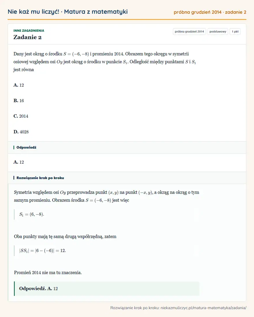 Rozwiązanie zadania 2 (matura z matematyki próbna grudzień 2014): Dany jest okrąg o środku S=(-6,-8) i promieniu 2014. Obrazem tego okręgu w symetrii osiowej względem osi Oy…
