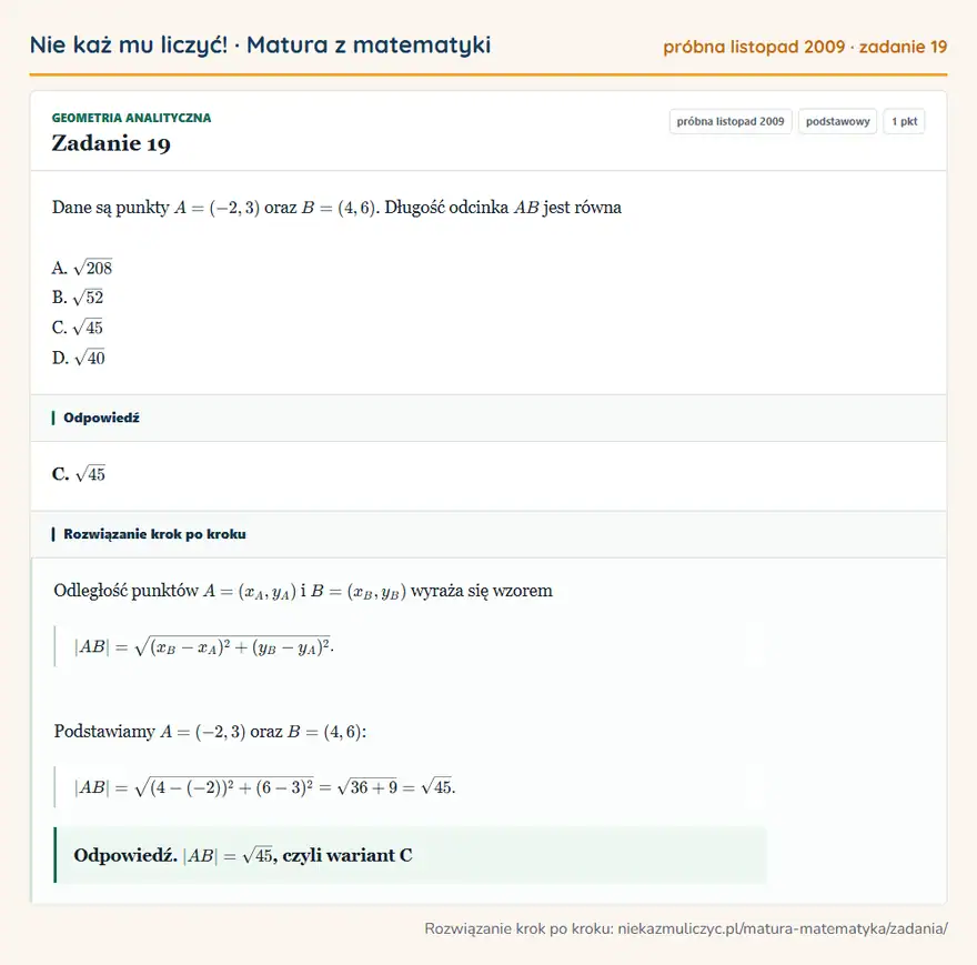 Rozwiązanie zadania 19 (matura z matematyki próbna listopad 2009): Dane są punkty A=(-2,3) oraz B=(4,6). Długość odcinka AB jest równa A. √208 B. √52 C. √45 D. √40