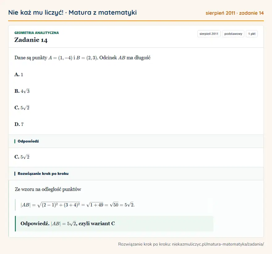 Rozwiązanie zadania 14 (matura z matematyki sierpień 2011): Dane są punkty A=(1,-4) i B=(2,3). Odcinek AB ma długość A. 1 B. 4√3 C. 5√2 D. 7