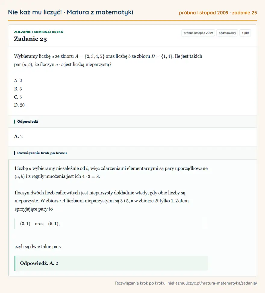 Rozwiązanie zadania 25 (matura z matematyki próbna listopad 2009): Wybieramy liczbę a ze zbioru A=\2,3,4,5 oraz liczbę b ze zbioru B=\1,4. Ile jest takich par (a,b), że iloczyn…