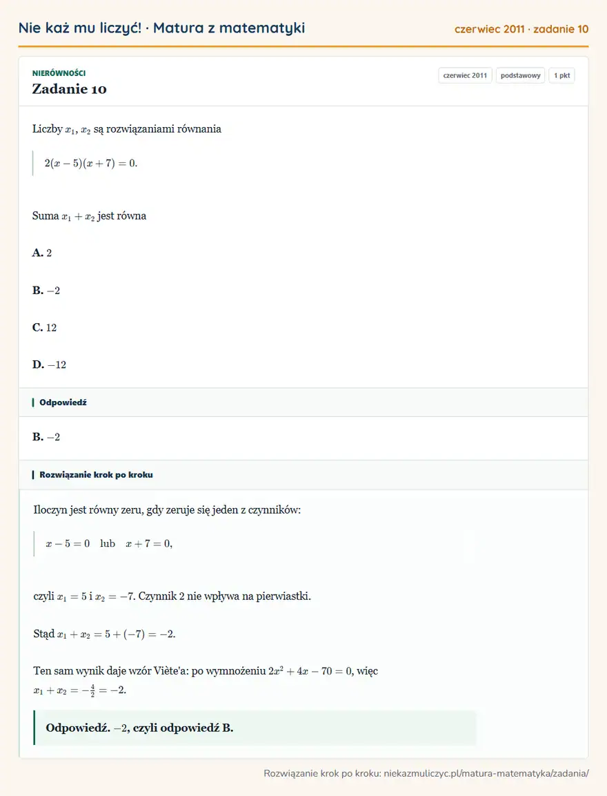 Rozwiązanie zadania 10 (matura z matematyki czerwiec 2011): Liczby x1, x2 są rozwiązaniami równania 2(x-5)(x+7)=0. Suma x1+x2 jest równa A. 2 B. -2 C. 12 D. -12