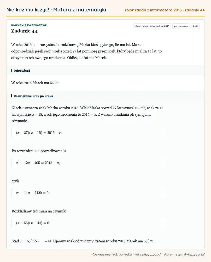 Rozwiązanie zadania 44, zbiór zadań z informatora CKE 2015, poziom podstawowy: W roku 2015 na uroczystości urodzinowej Marka ktoś spytał go, ile ma lat. Marek odpowiedział: jeżeli swój… Odpowiedź: W roku 2015 Marek ma 55 lat
