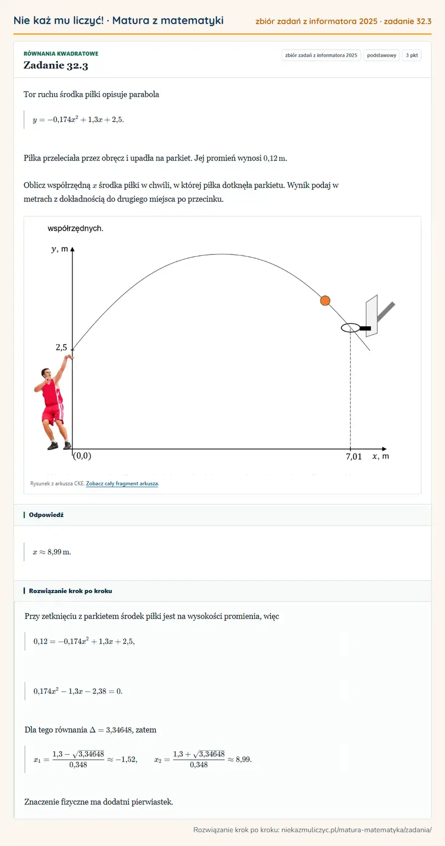 Rozwiązanie zadania 32.3, zbiór zadań z informatora CKE 2025, poziom podstawowy: Tor ruchu środka piłki opisuje parabola y=-0,174x²+1,3x+2,5. Piłka przeleciała przez obręcz i upadła na… Odpowiedź: x8,99 m